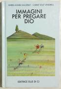 Immagini per pregare Dio di Marie-Agnès Gaudrat e Carme Solé Vendrell Ed.Elledici, 1991 come nuovo