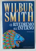 Ci rivedremo all'inferno di Wilbur Smith Ed.Longanesi & C. maggio 1998 come nuovo 