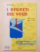 I segreti del volo.Corso elementare di Cultura Aeronautica di Ariel Edizioni E.C.A.R. senza data